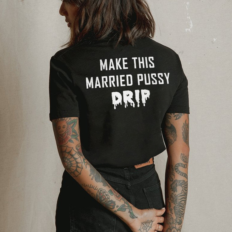 Make This Married Pussy Drip T-shirt