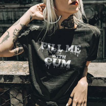 Fill Me With Cum T-shirt