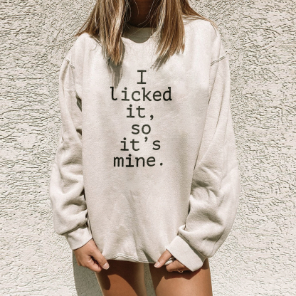 I Licked It So It's Mine Sweatshirt