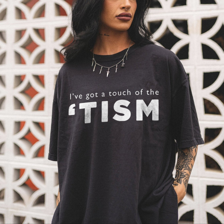 I've Got  A Touch Of The 'Tism T-shirt