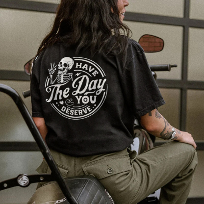Have The Day You Deserve T-shirt