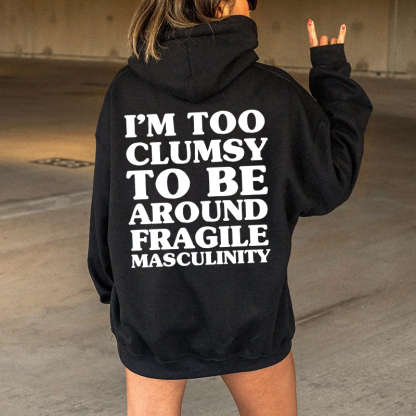 I'm Too Clumsy To Be Around Fragile Masculinity Hoodie