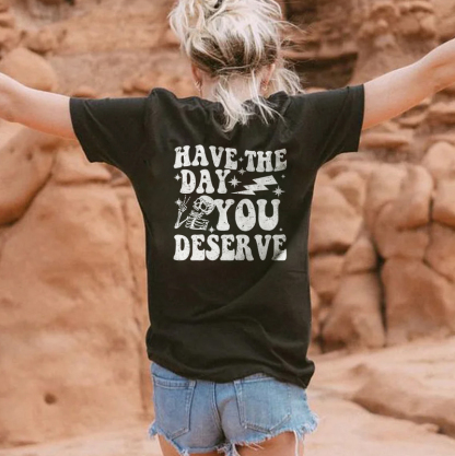 Have The Day You Deserve T-shirt