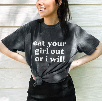 Eat Your Girl Out Or I Will T-shirt
