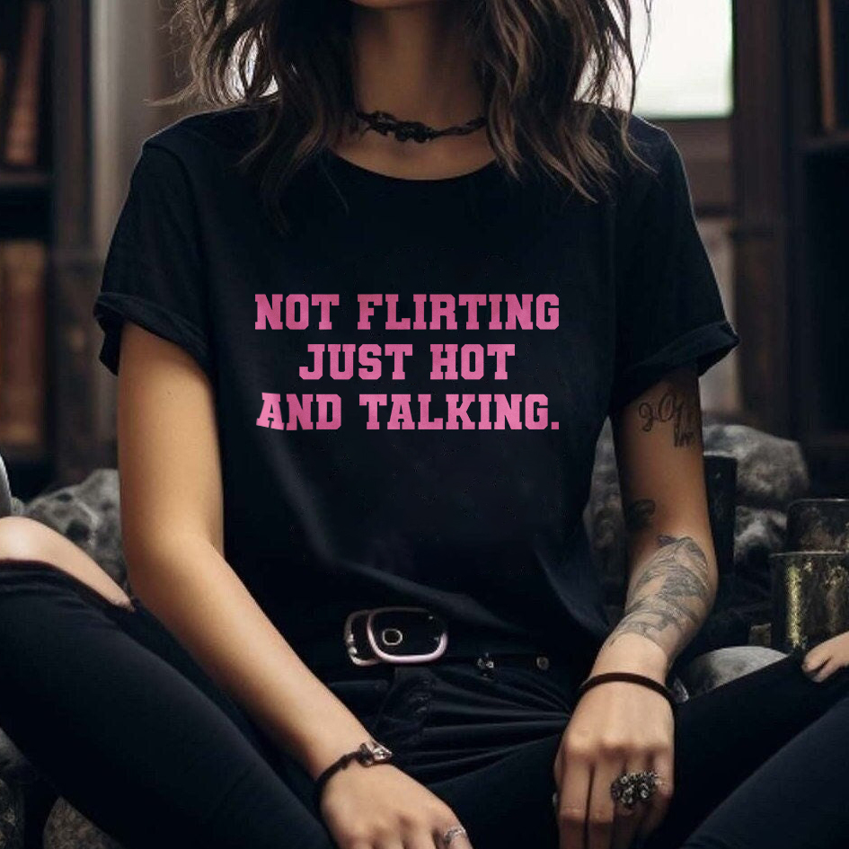 Not Flirting Just Hot And Talking T-shirt