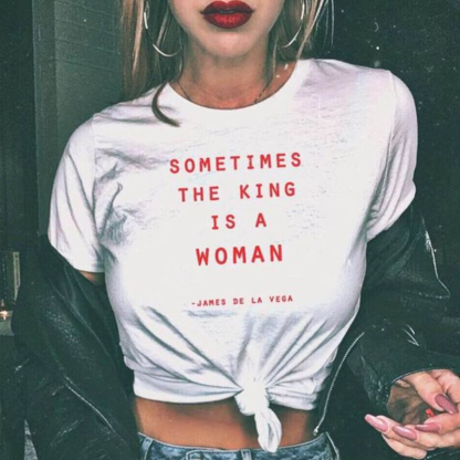 Sometimes The King Is A Women T-shirt