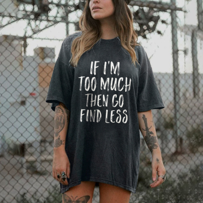 If I'm Too Much Then Go Find Less T-shirt