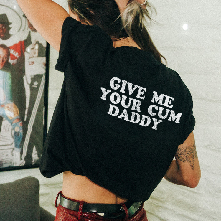 Give Me Your Cum Daddy T-shirt