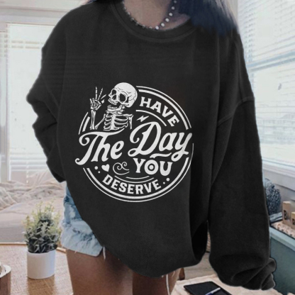 Have The Day You Deserve Sweatshirt