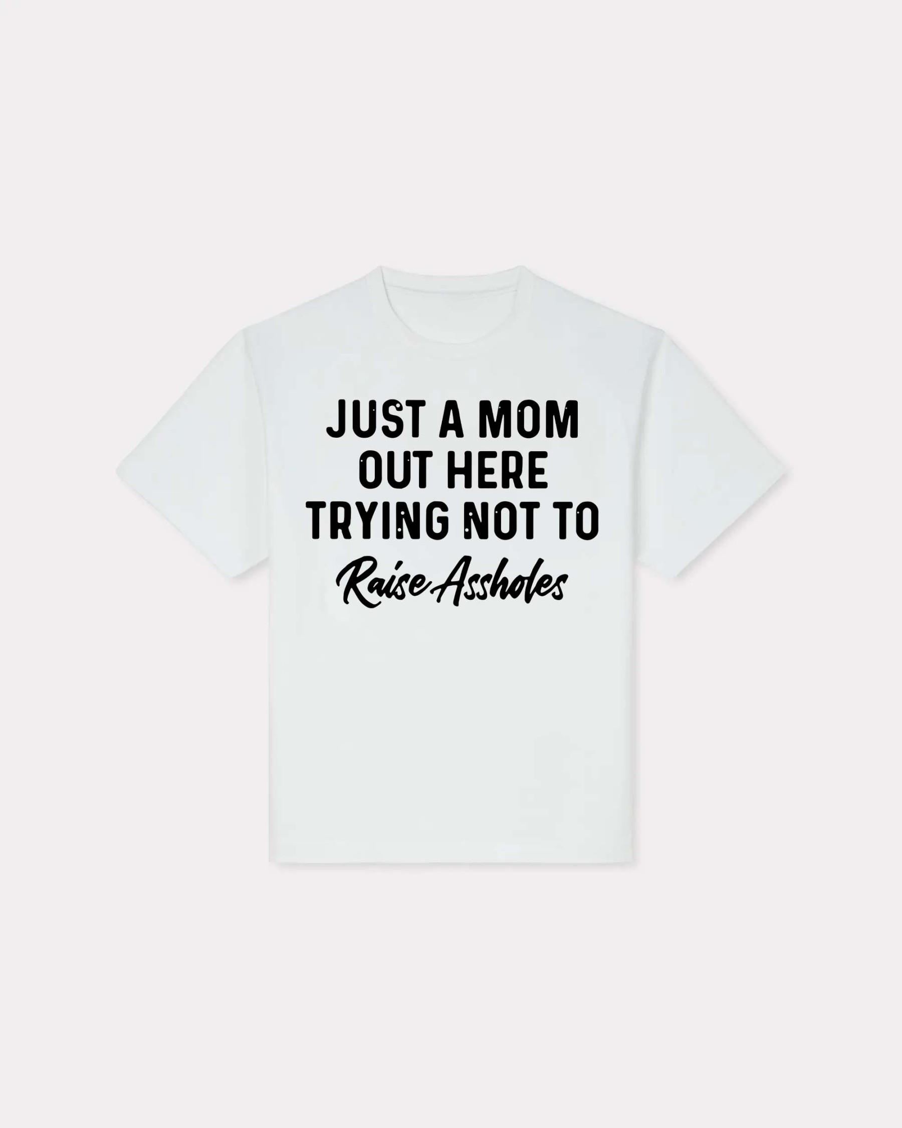 Just A Mom Out Here Trying Not To Raise Assholes Printed Women's T-shirt