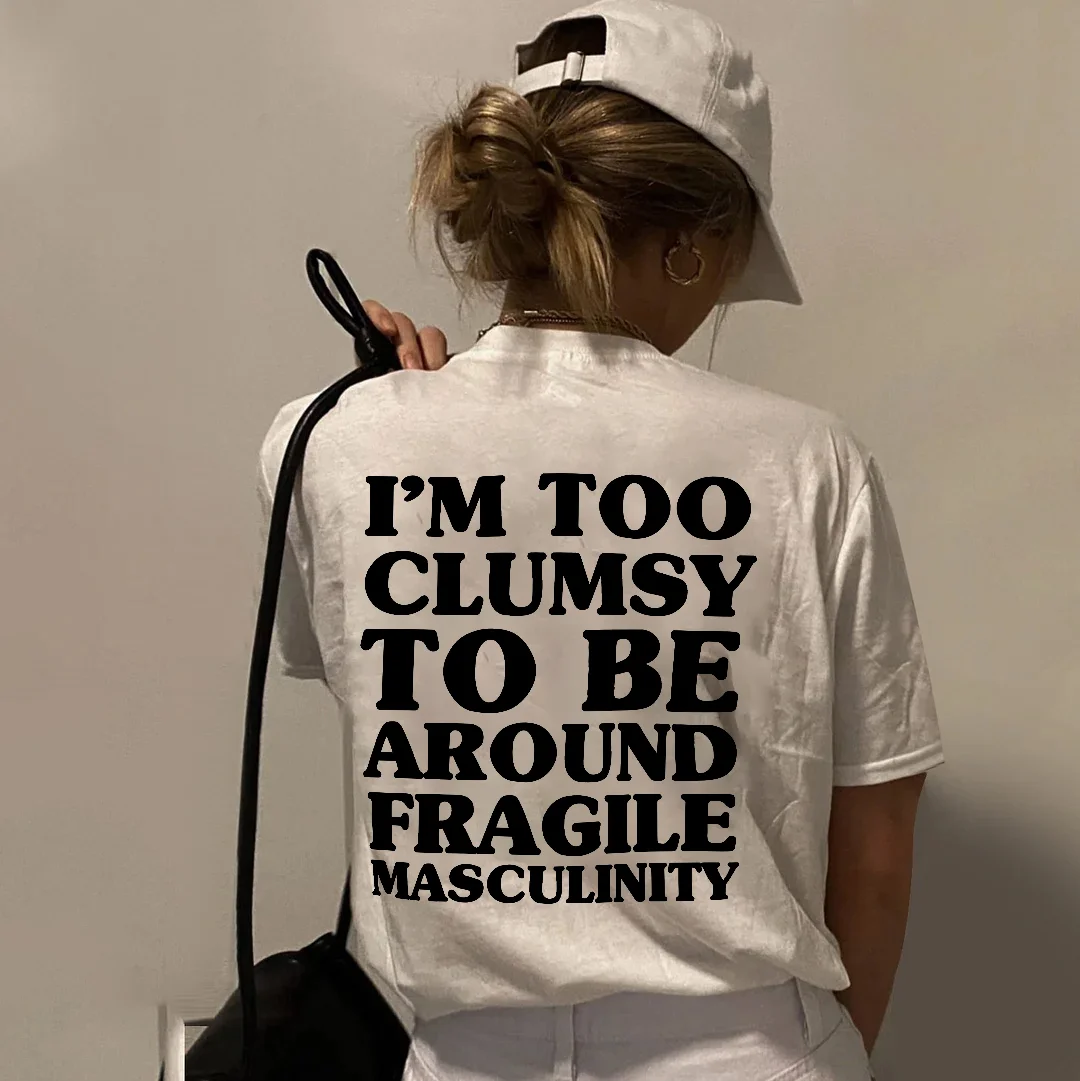I'm Too Clummsy To Be Around Fragile Masculinity T-shirt