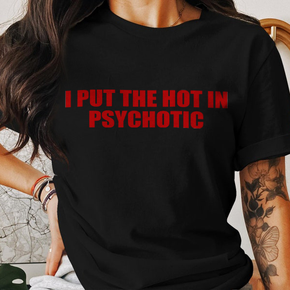 I Put The Hot In Psychotic T-shirt