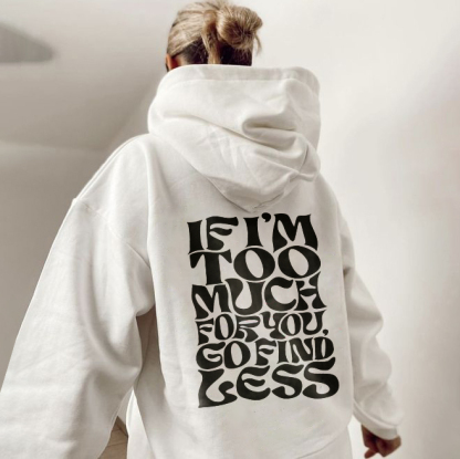 If I’M Too Much For You, Go Find Less Hoodie