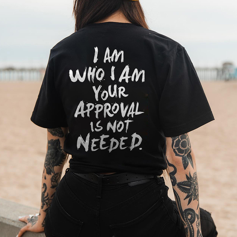 I Am Who I Am Your Approval Is Not Needed Print T-shirt