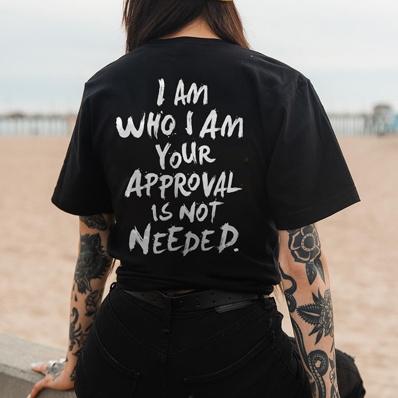 I Am Who I Am Your Approval Is Not Needed Print T-shirt