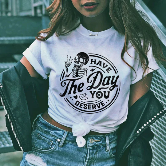 Have The Day You Deserve T-shirt