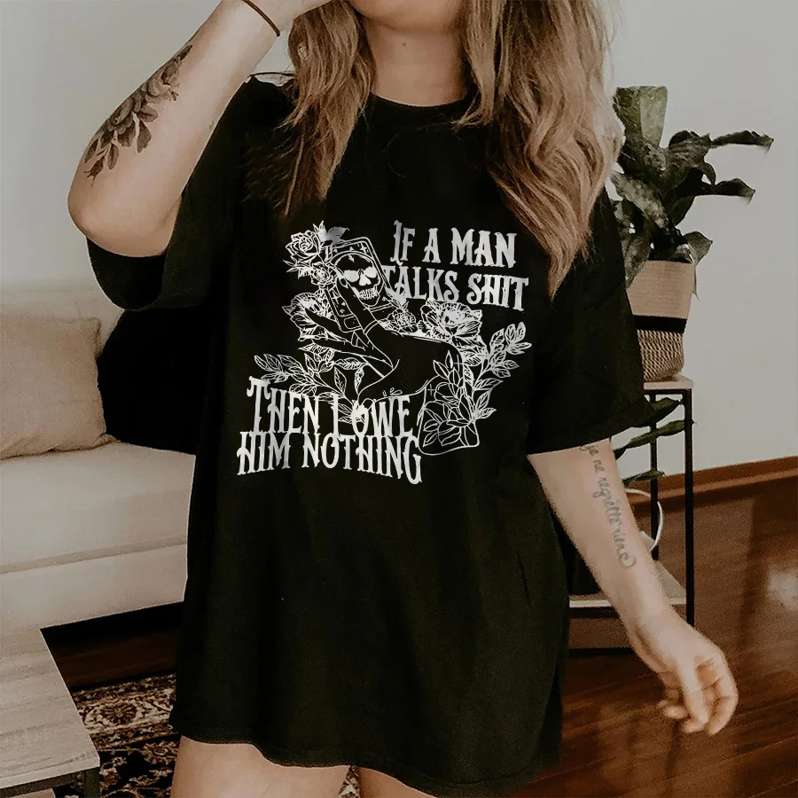 If A Man Talks Shit Then I Owe Him Nothing T-shirt