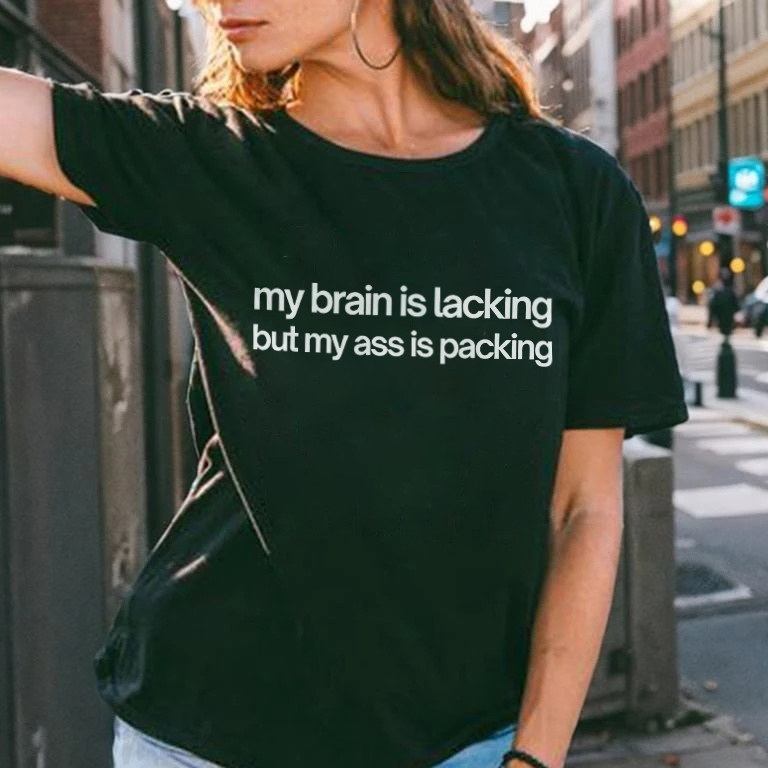 My Brain Is Lacking But My Ass Is Packing T-shirt