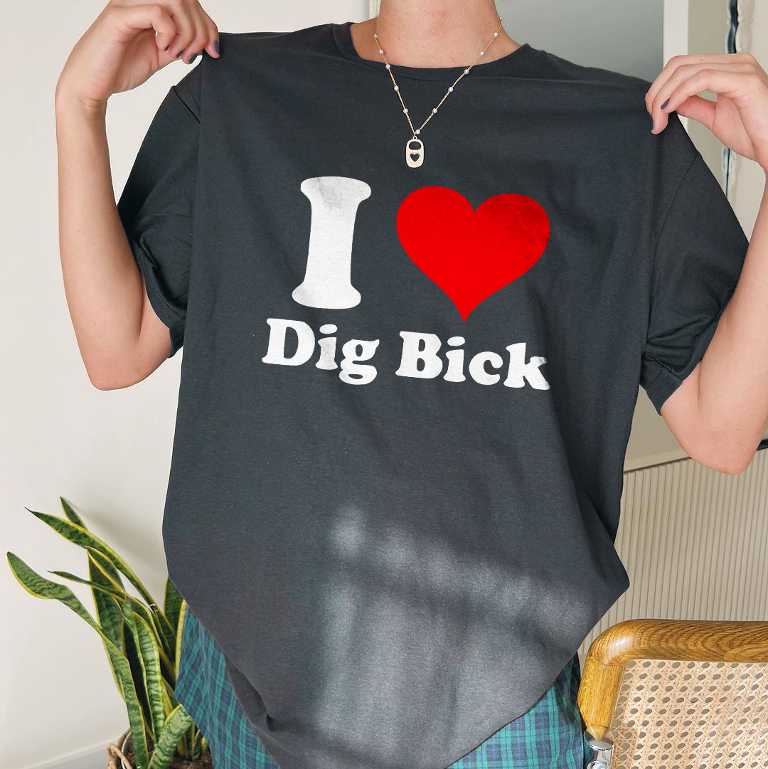 I Love Dig Bick T-shirt