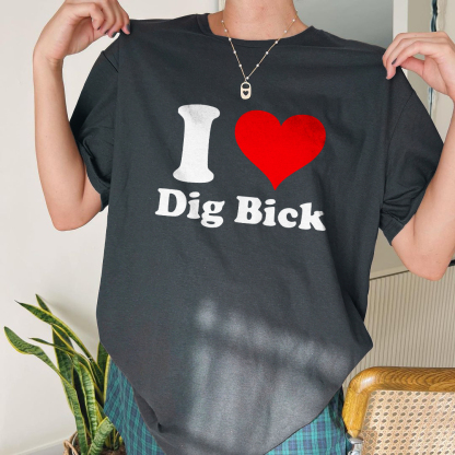 I Love Dig Bick T-shirt