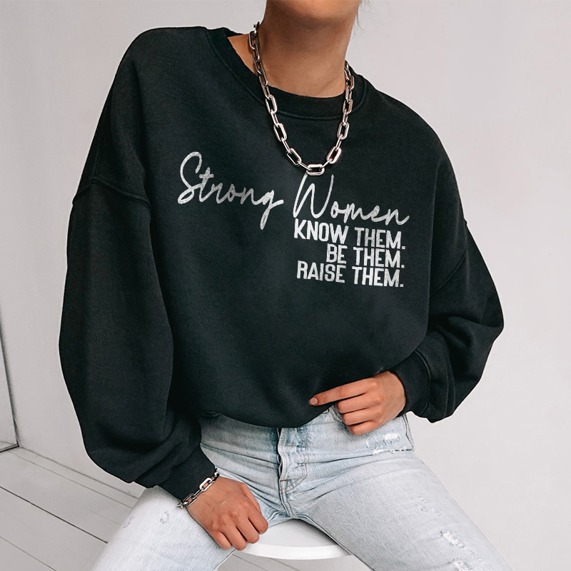 Strong Women Know Them Be Them Raise Them Sweatshirt
