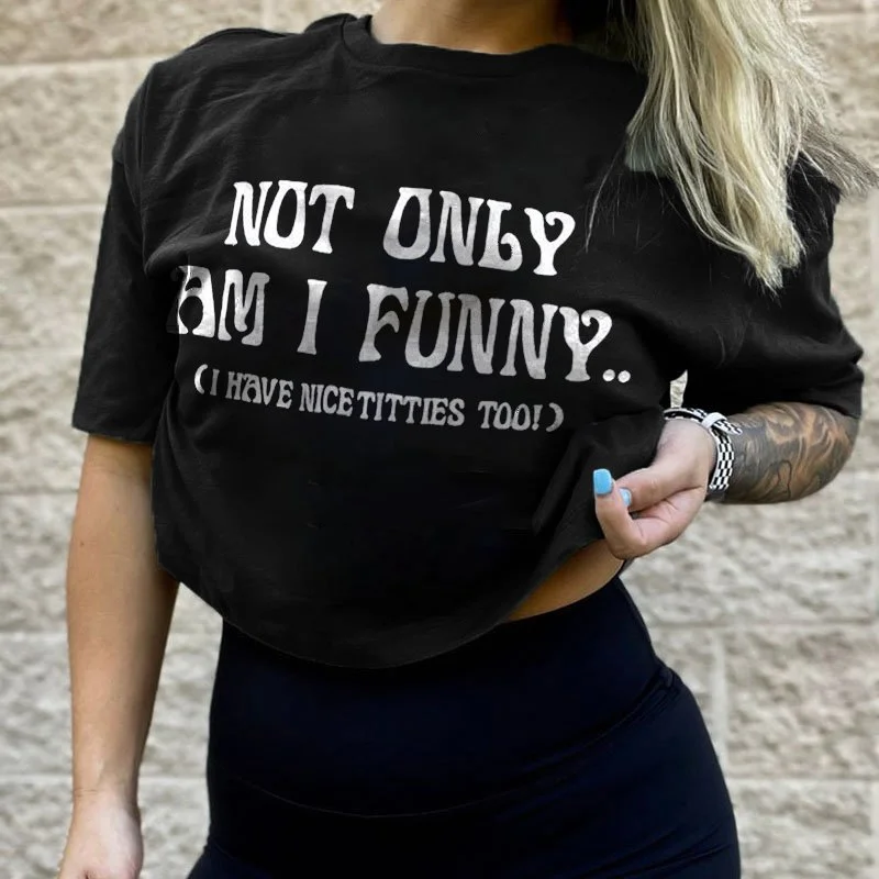 Not Only Am I Funny T-shirt