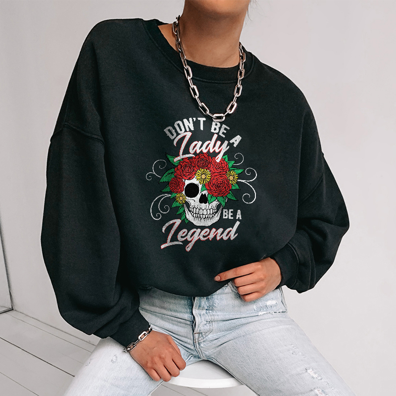 Don't Be A Lady, Be A Legend Skull Sweatshirt