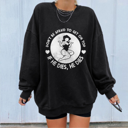 Don't Be Afraid To Get On Top If He Dies He Dies Sweatshirt