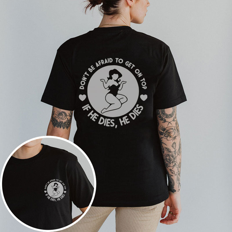 Don't Be Afraid To Get On Top If He Dies, He Dies T-shirt