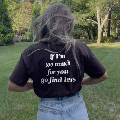 If I'm Too Much For You Go Find Less T-shirt