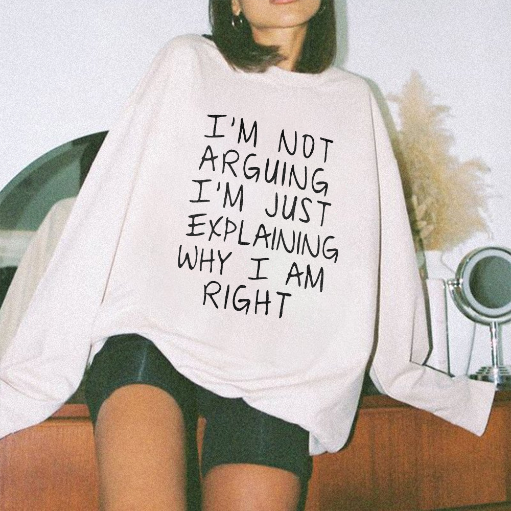 I'm Just Explaining Why I Am Right Sweatshirt