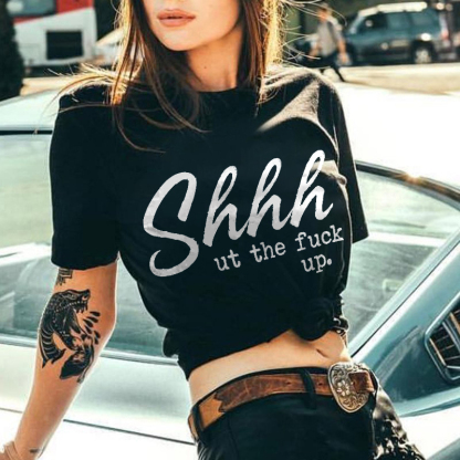 Shhhut The Fuck Up Printed Women's T-shirt