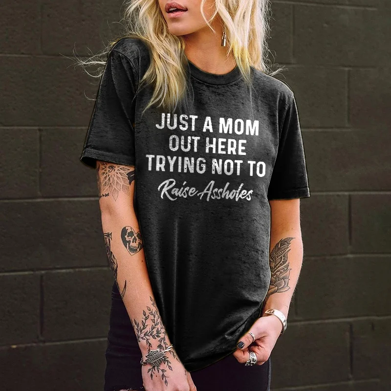 Just A Mom Out Here Trying Not To Raise Assholes T-shirt