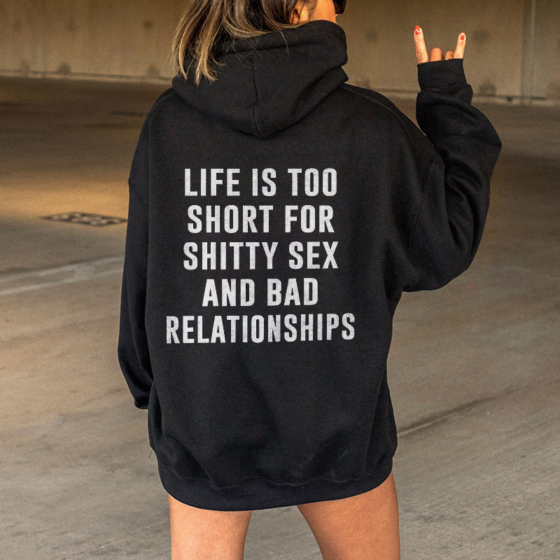 Life Is Too Short For Shitty Sex And Bad Relationships Hoodie
