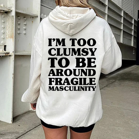 I'm Too Clumsy To Be Around Fragile Masculinity Hoodie