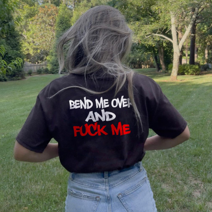 Bend Me Over And Fuck Me T-shirt