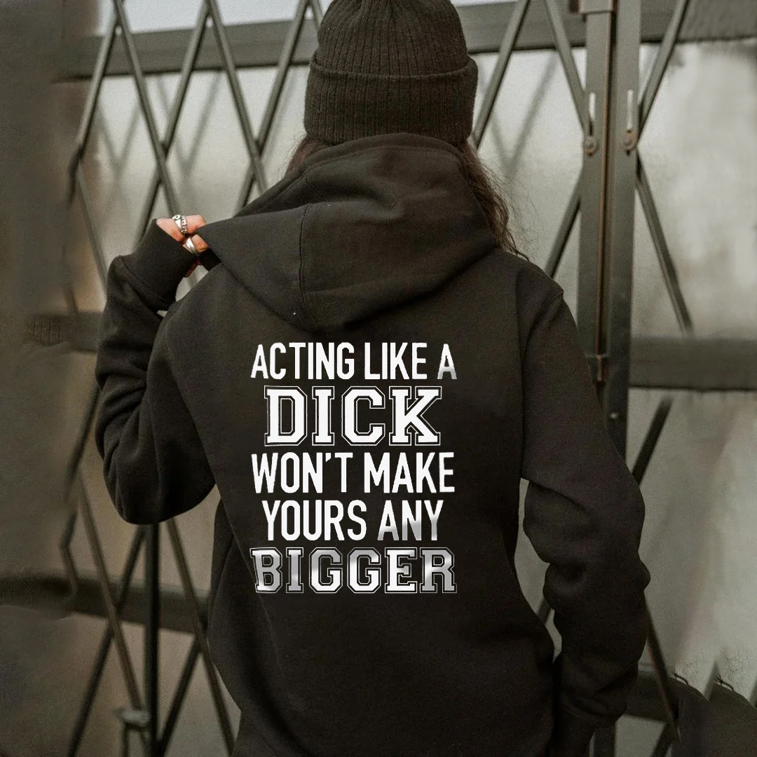 Acting Like A Dick Won't Make Yours Any Bigger Hoodie