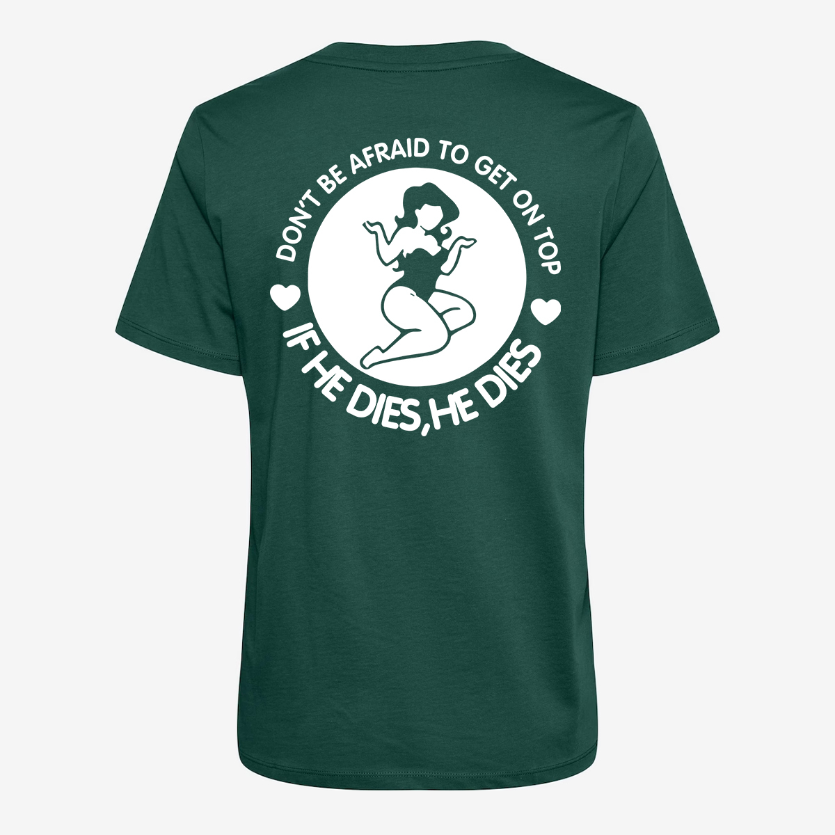 Don't Be Afraid To Get On Top If He Dies, He Dies T-shirt