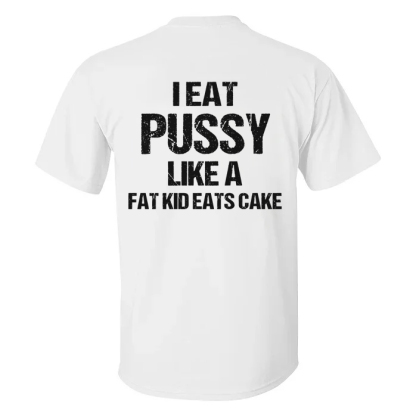 I Eat Pu**y Like A Fat Kid Eats Cake T-shirt