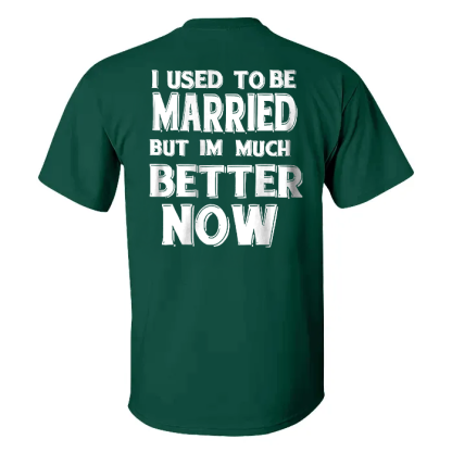 I Used To Be Married But Im Much Better Now T-shirt