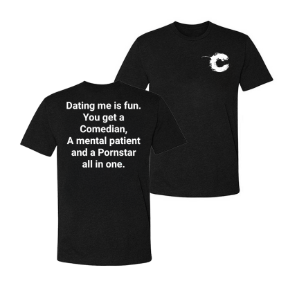 Dating Me Is Fun. You Get A Comedian, A Mental Patient And A Pornstar All In One. T-shirt