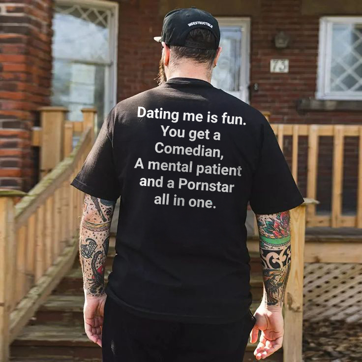 Dating Me Is Fun. You Get A Comedian, A Mental Patient And A Pornstar All In One. T-shirt
