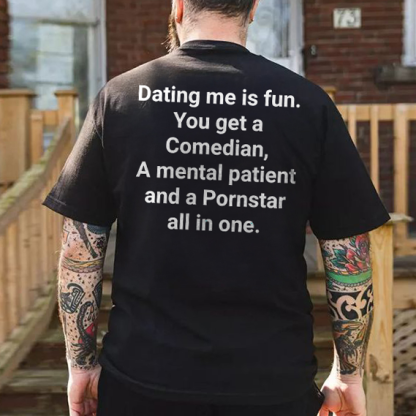 Dating Me Is Fun. You Get A Comedian, A Mental Patient And A Pornstar All In One. T-shirt
