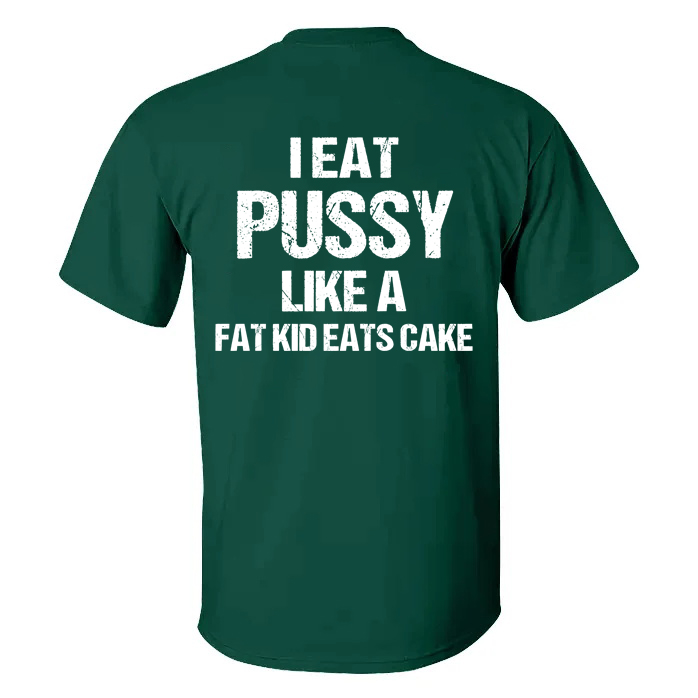 I Eat Pu**y Like A Fat Kid Eats Cake T-shirt