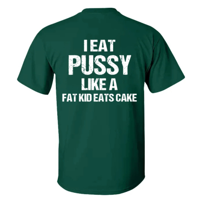 I Eat Pu**y Like A Fat Kid Eats Cake T-shirt