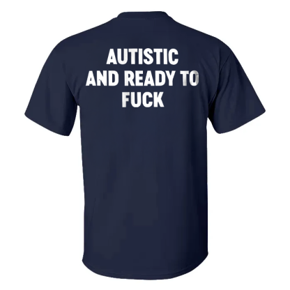 Autistic And Ready To Fuck T-shirt