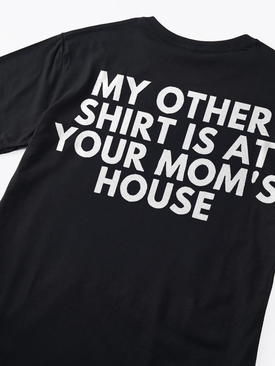 My Other Shirt Is At Your Mom's House T-shirt