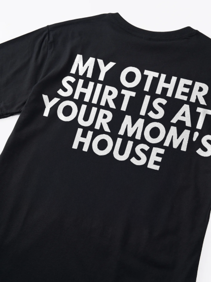 My Other Shirt Is At Your Mom's House T-shirt