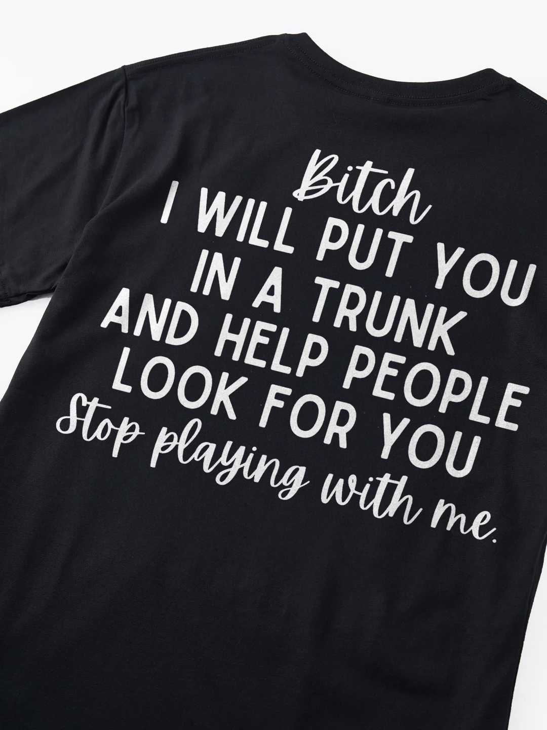 Bitch I Will Put You In A Trunk And Help People Look For You T-shirt