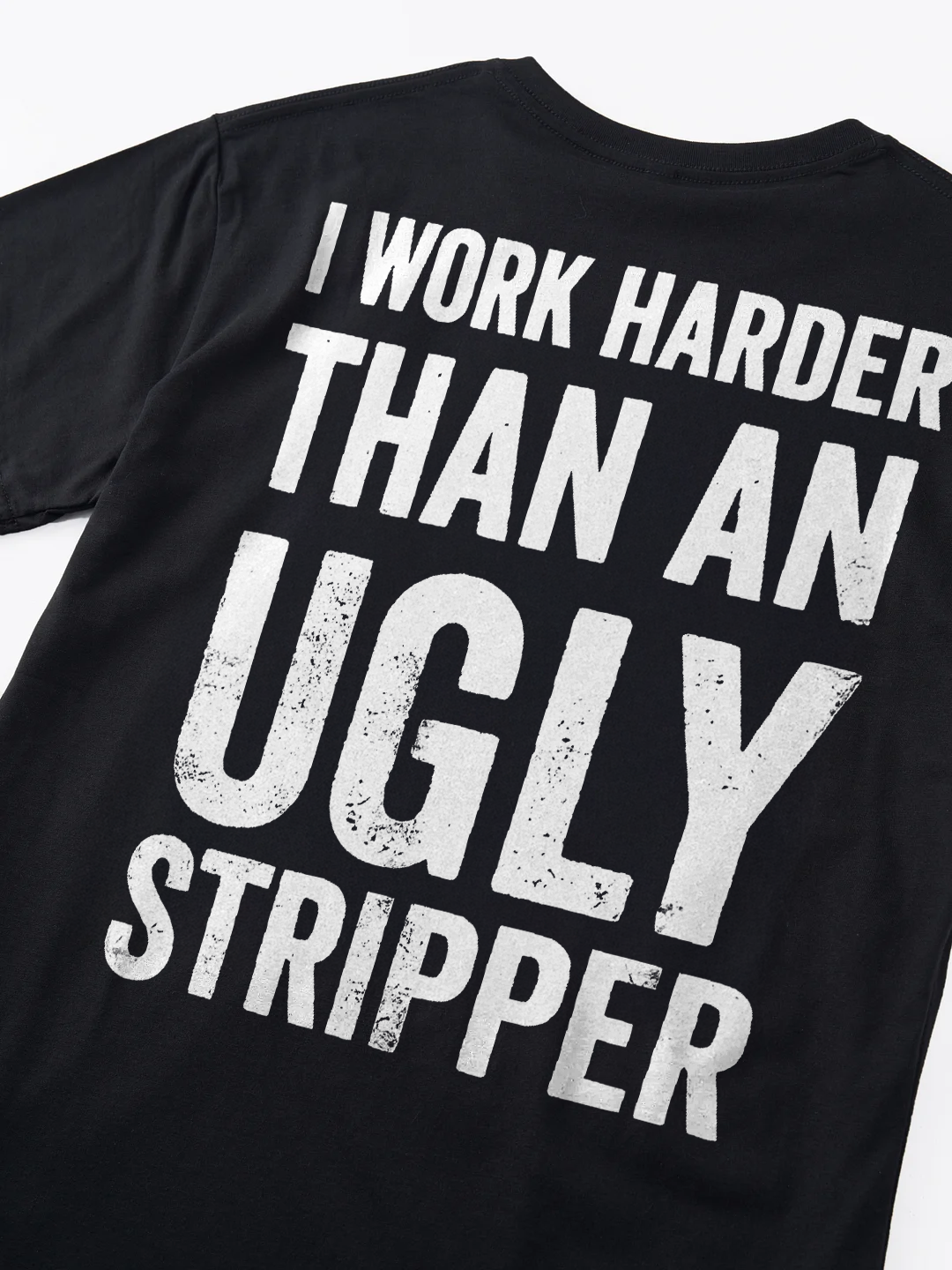 I Work Harder Than An Ugly Stripper T-shirt